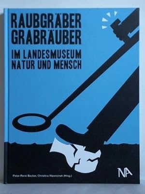 Raubgräber - Grabräuber. Begleitschrift zur Sonderausstellung des Landesmuseums Natur und Mensch ...
