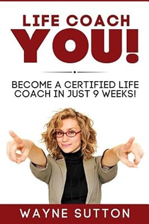 Image du vendeur pour Life Coach YOU!: Become a Certified Life Coach In Just 9 Weeks! mis en vente par GreatBookPrices