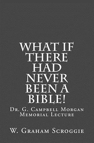 Imagen del vendedor de What If There Had Never Been a Bible! : Dr. G. Campbell Morgan Memorial Lecture a la venta por GreatBookPrices