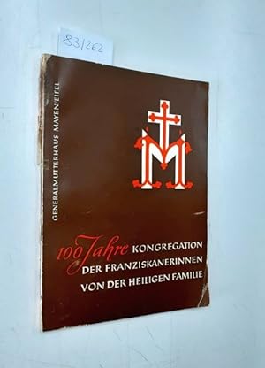 100 Jahre Kongregation der Franziskanerinnen von der Heiligen Familie. General-Mutterhaus Mayen/E...