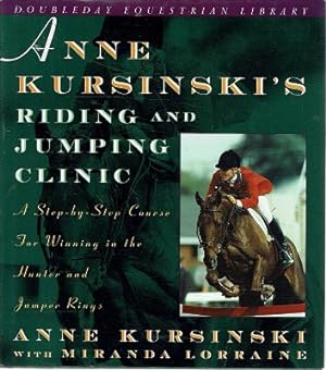 Anne Kursinski's Riding And Jumping Clinic: A Step-by-Step Course For Winning In The Hunter And J...