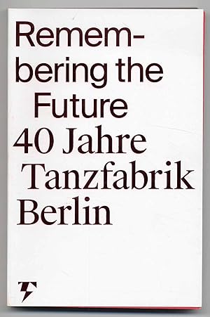 Remembering the Future 40 Jahre Tanzfabrik Berlin.