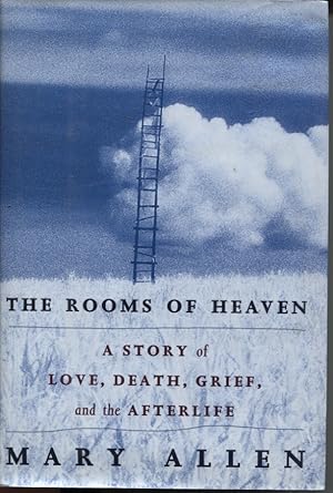 THE ROOMS OF HEAVEN : A STORY OF LOVE, DEATH, GRIEF, AND THE AFTERLIFE