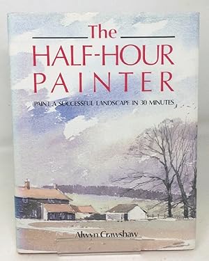 Seller image for The Half-hour Painter: Paint a Successful Landscape in 30 Minutes for sale by Cambridge Recycled Books