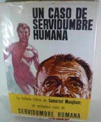UN CASO DE SERVIDUMBRE HUMANA. La historia íntima de Somerset Maugham.