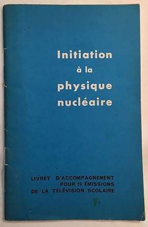 Seller image for Initiation  la physique nuclaire - Livret d'accompagnement pour 10 missions de la tlvision scolaire for sale by librairie philippe arnaiz