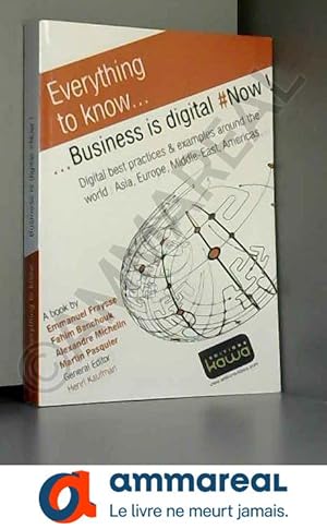 Image du vendeur pour Everything to know. Business is digital - Now! - Digital best practices & examples around the world: Asia, Europe, Middle-East, Americas,. mis en vente par Ammareal