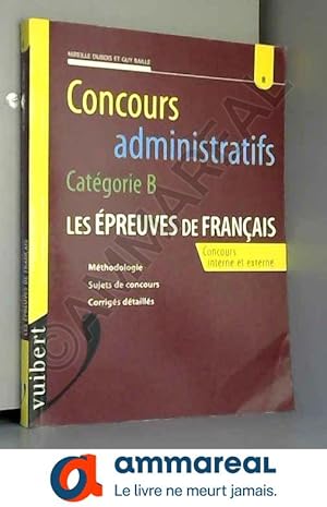 Image du vendeur pour CONCOURS ADMINISTRATIFS CATEGORIE B NUMERO 8 : LES EPREUVES DE FRANCAIS. Concours interne et externe, Mthodologie, Sujets de concours, Corr mis en vente par Ammareal