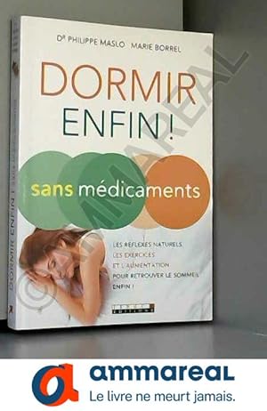 Image du vendeur pour Dormir (enfin !) sans mdicaments : Les rflexes naturels, les exercices et l'alimentation pour retrouver le sommeil, enfin ! mis en vente par Ammareal