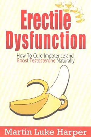 Image du vendeur pour Erectile Dysfunction : How to Cure Impotence and Boost Testosterone Naturally mis en vente par GreatBookPrices