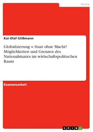 Bild des Verkufers fr Globalisierung = Staat ohne Macht? Mglichkeiten und Grenzen des Nationalstaates im wirtschaftspolitischen Raum zum Verkauf von AHA-BUCH GmbH