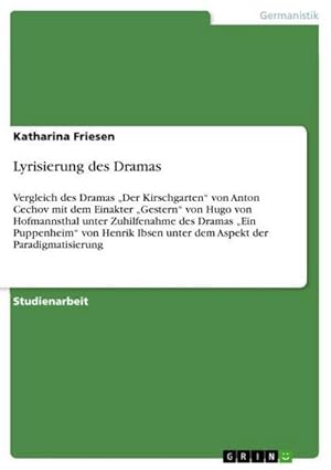 Bild des Verkufers fr Lyrisierung des Dramas : Vergleich des Dramas Der Kirschgarten von Anton Cechov mit dem Einakter Gestern von Hugo von Hofmannsthal unter Zuhilfenahme des Dramas Ein Puppenheim von Henrik Ibsen unter dem Aspekt der Paradigmatisierung zum Verkauf von AHA-BUCH GmbH