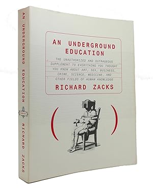 Seller image for AN UNDERGROUND EDUCATION The Unauthorized and Outrageous Supplement to Everything You Thought You Knew about Art, Sex, Business, Crime, Science, Medicine, and Other Fields of Human Knowledge for sale by Rare Book Cellar