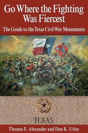 Image du vendeur pour Go Where the Fighting Was Fiercest : The Guide to the Texas Civil War Monuments mis en vente par GreatBookPrices