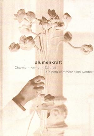 Seller image for Blumenkraft: Charme - Anmut - Zartheit in einem kommerziellen Kontext. for sale by Buch von den Driesch