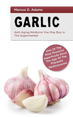 Bild des Verkufers fr Garlic - Anti-Aging You May Buy in the Supermarket : One of the Most Powerful Superfoods Since the Age of the Pharaohs Rediscovered zum Verkauf von AHA-BUCH GmbH