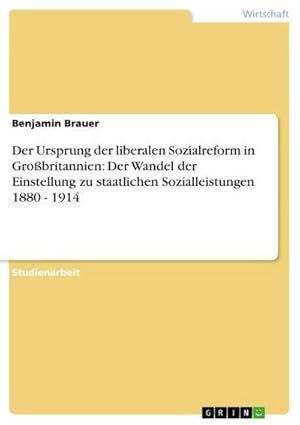 Bild des Verkufers fr Der Ursprung der liberalen Sozialreform in Grobritannien: Der Wandel der Einstellung zu staatlichen Sozialleistungen 1880 - 1914 zum Verkauf von AHA-BUCH GmbH