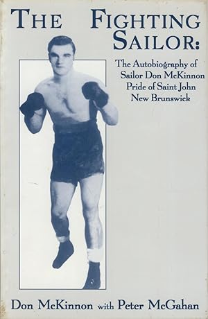 Bild des Verkufers fr THE FIGHTING SAILOR: THE AUTOBIOGRAPHY OF SAILOR DON MCKINNON, PRIDE OF SAINT JOHN, NEW BRUNSWICK zum Verkauf von Sportspages