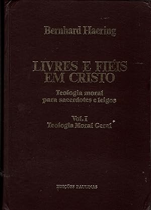 LIVRES E FIÉIS EM CRISTO: Teologia moral para sacerdotes e leigos. Vol. I - Teologia Moral Geral