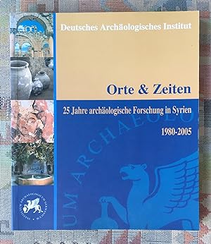 Orte & Zeiten : [25 Jahre archäologische Forschung in Syrien ; 1980 - 2005]. [hrsg. vom Deutschen...