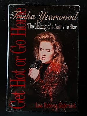 Imagen del vendedor de Get Hot or Go Home: Trisha Yearwood : The Making of a Nashville Star a la venta por Book Barn Boutique