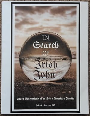 In Search of Irish John : Seven Generations of an Irish American Family