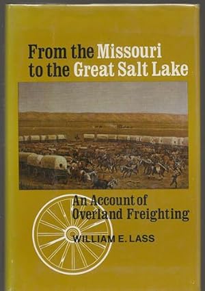 From the Missouri to the Great Salt Lake An Account of Overland Freighting