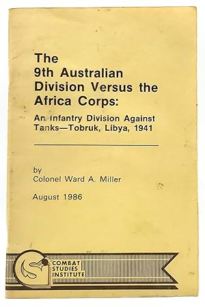 The 9th Australian Division Versus the Africa Corps: An Infantry Division Against Tanks-Tobruk, L...