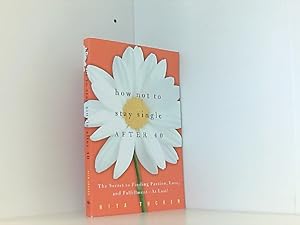How Not to Stay Single After 40: The Secret to Finding Passion, Love, and Fulfillment-At Last!