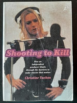 Imagen del vendedor de Shooting to Kill: How an Independent Producer Blasts Through the Barriers to Make Movies That Matter a la venta por Book Barn Boutique