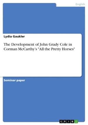 Bild des Verkufers fr The Development of John Grady Cole in Corman McCarthys "All the Pretty Horses" zum Verkauf von AHA-BUCH GmbH