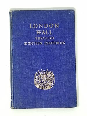Seller image for London Wall Through the Eighteen Centuries: A History of the Ancient Town Wall of the City of London with a Survey of the existing remains. for sale by ROBIN SUMMERS BOOKS LTD