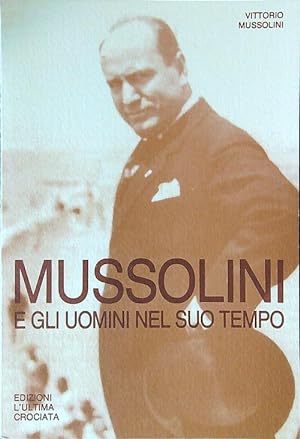 Mussolini e gli uomini nel suo tempo
