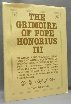 The Grimoire of Pope Honorius III, to Which is Added a Great Many Rare and Wonderful Secrets of M...