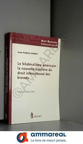 Seller image for Le bilatralisme amricain : la nouvelle frontire du droit international des brevets: FRONTIERE DU DROIT INTERNATIONAL BREVETS for sale by Ammareal