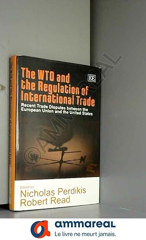 Imagen del vendedor de The Wto And The Regulation Of International Trade: Recent Trade Disputes Between The European Union And The United States a la venta por Ammareal