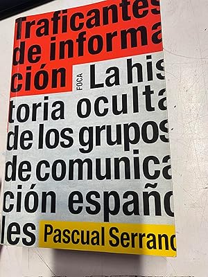 TRAFICANTES DE INFORMACION. LA HISTORIA OCULTA DE LOS GRUPOS DE COMUNICACIÓN ESPAÑOLES.