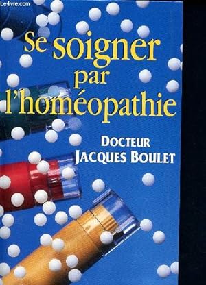 Bild des Verkufers fr Se soigner par l'homeopathie - la consultation - le medicament - les conseils pratiques zum Verkauf von Le-Livre