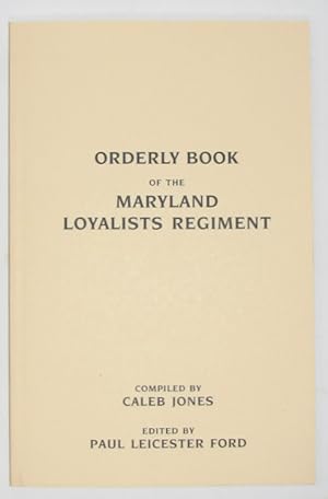 Bild des Verkufers fr Orderly Book of the Maryland Loyalists Regiment, June 18th, 1778, to October 12, 1778 Including General Orders Issued by Sir Henry Clinton, Baron Wilhelm von Kuyphausen, Sir William Erskine, Charls, Lord Cornwallis, General William Tryon and General Oliver De Lancy. Kept by Captain Caleb Jones zum Verkauf von Haaswurth Books