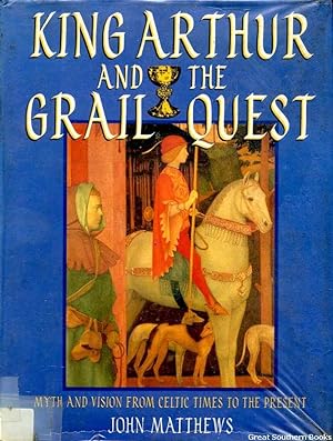 King Arthur and the Grail Quest: Myth and Vision from Celtic Times to the Present