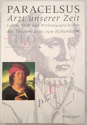 Paracelsus - Arzt unserer Zeit. Leben, Werk und Wirkungsgeschichte des Teophrastus von Hohenheim.