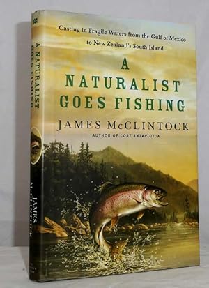 Bild des Verkufers fr A Naturalist Goes Fishing Casting in Fragile Waters From the Gulf of Mexico to New Zealand's South Island zum Verkauf von Adelaide Booksellers