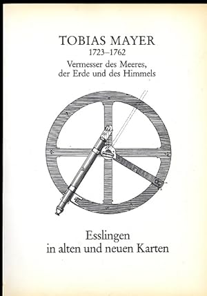 Tobias Mayer 1723-1762. Vermesser des Meeres, der Erde und des Himmels. Esslingen in alten und ne...