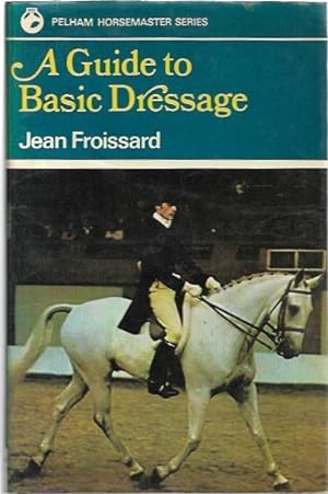 Imagen del vendedor de A Guide to Basic Dressage Pelham Horsemaster Series. Translated by Lily Powell Froissard. a la venta por City Basement Books