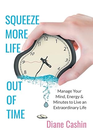 Bild des Verkufers fr Squeeze More Life out of Time: Manage Your Mind, Energy & Minutes to Live an Extraordinary Life zum Verkauf von moluna