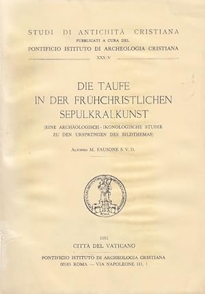 Die Taufe in der frühchristlichen Sepulkralkunst (eine archäologisch-ikonologische Studie zu den ...