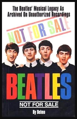 Imagen del vendedor de NOT FOR SALE - THE BEATLES - The Beatles' Musical Legacy as Archived on Unauthorized Recordings a la venta por W. Fraser Sandercombe