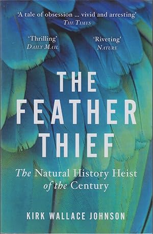 Seller image for THE FEATHER THIEF: BEAUTY, OBSESSION, AND THE NATURAL HISTORY HEIST OF THE CENTURY. By Kirk Wallace Johnson. for sale by Coch-y-Bonddu Books Ltd