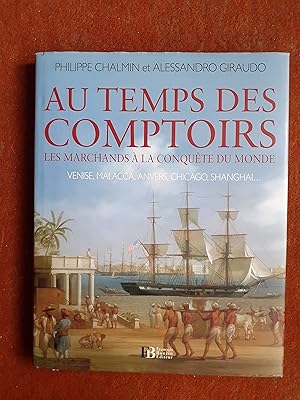 Image du vendeur pour Au temps des Comptoirs - Les marchands  la conqute du monde - Venise, Malacca, Anvers, Chicago, Shanghai. mis en vente par Librairie de la Garenne