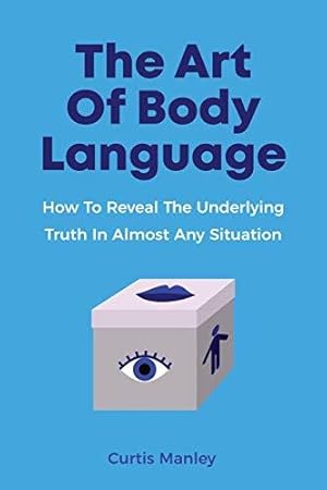 Image du vendeur pour The Art Of Body Language: How To Reveal The Underlying Truth In Almost Any Situation mis en vente par WeBuyBooks